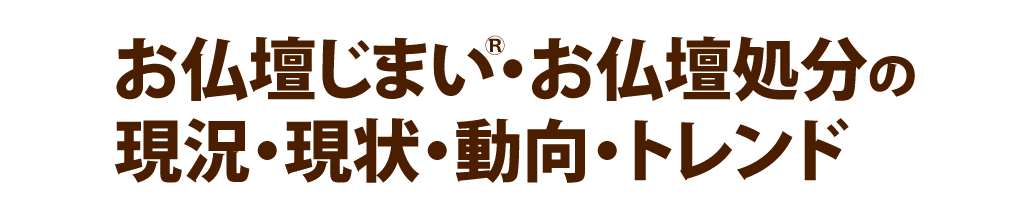 お仏壇じまい・お仏壇処分の現況・現状・動向・トレンド